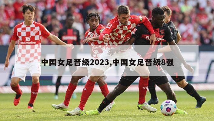 中国女足晋级2023,中国女足晋级8强